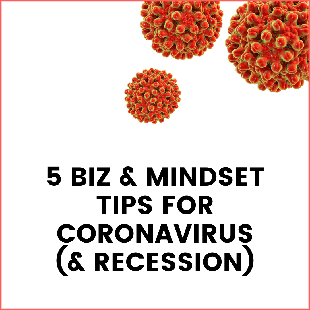5 Business & Mindset Tips for Dealing with Coronavirus and Recession