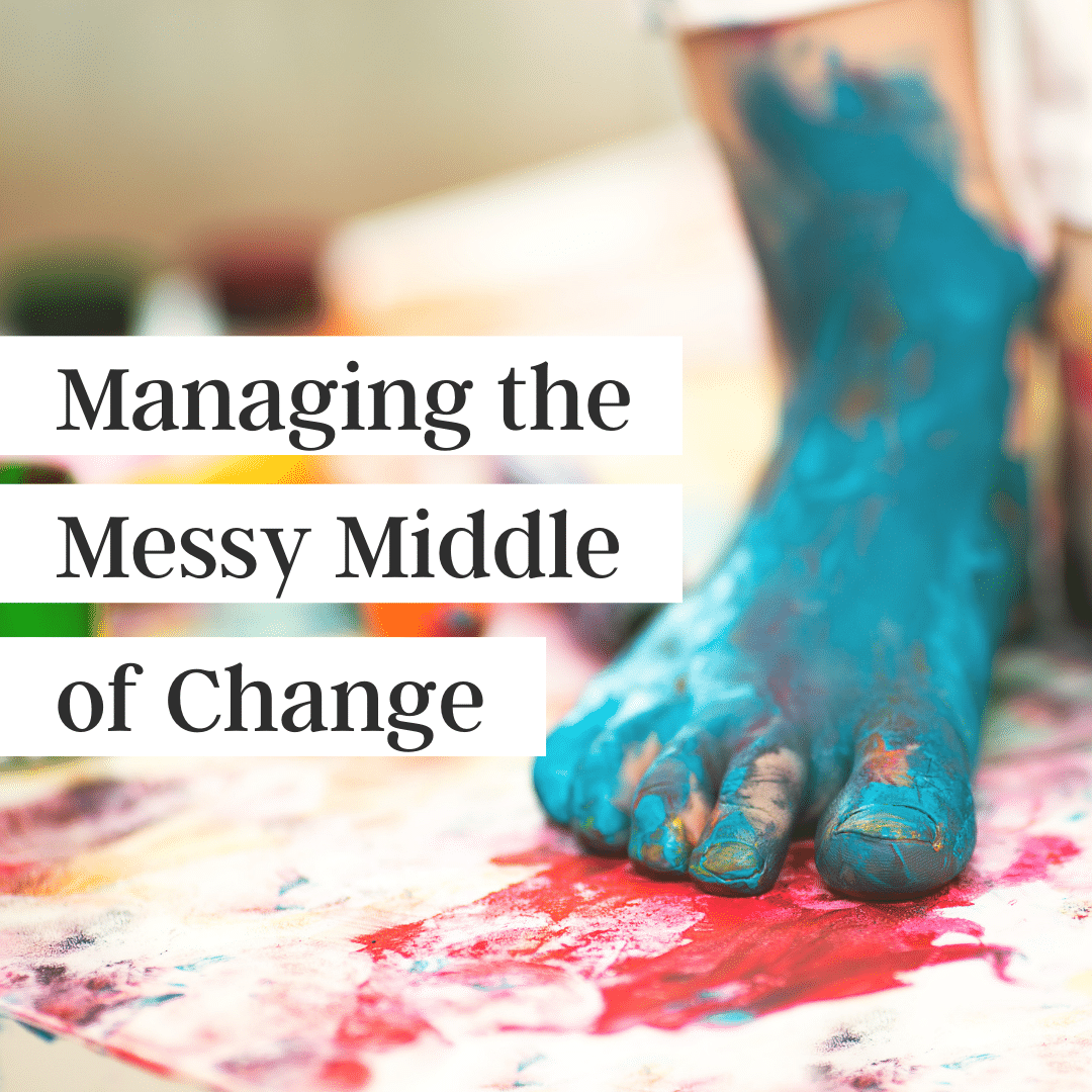 Child's foot covered in blue paint on top of a painted canvas with the words "Managing the Messy Middle of Change"