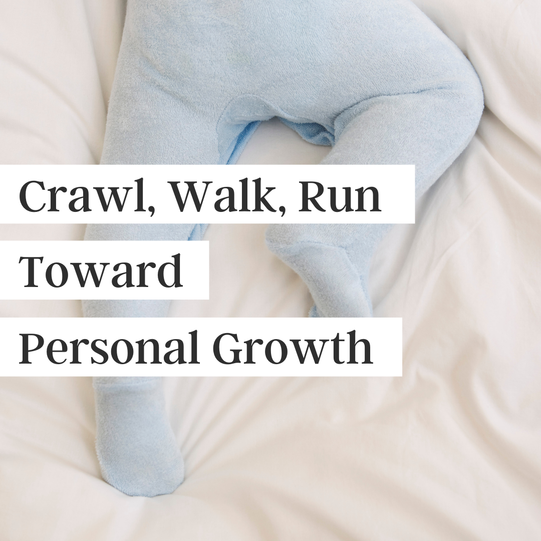 Crawl, Walk, Run Toward Personal Growth written over image of crawling baby in blue pajamas