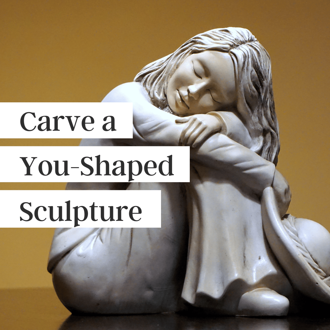 Carve a You-Shaped Sculpture (podcast)
