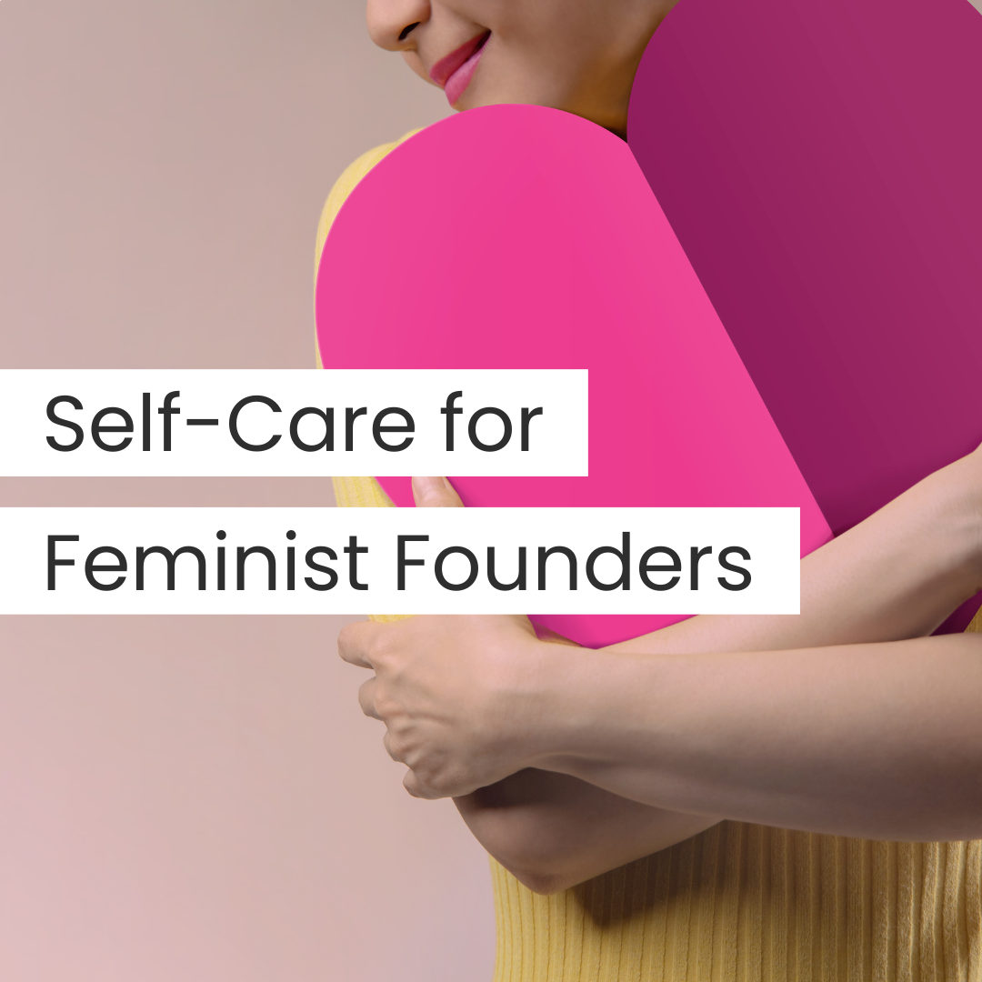 Self-Care for Feminist Founders: The Ultimate Guide